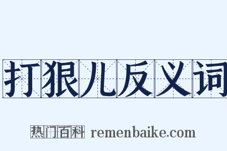 打狠儿反义词是什么意思的图片